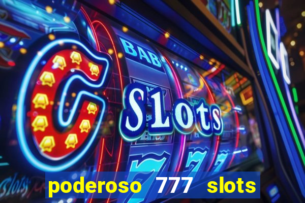 poderoso 777 slots paga mesmo